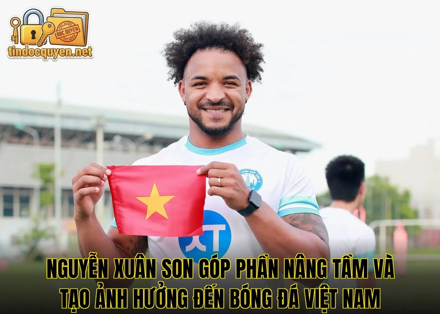 Nguyễn Xuân Son góp phần nâng tầm và tạo ảnh hưởng đến bóng đá Việt Nam
