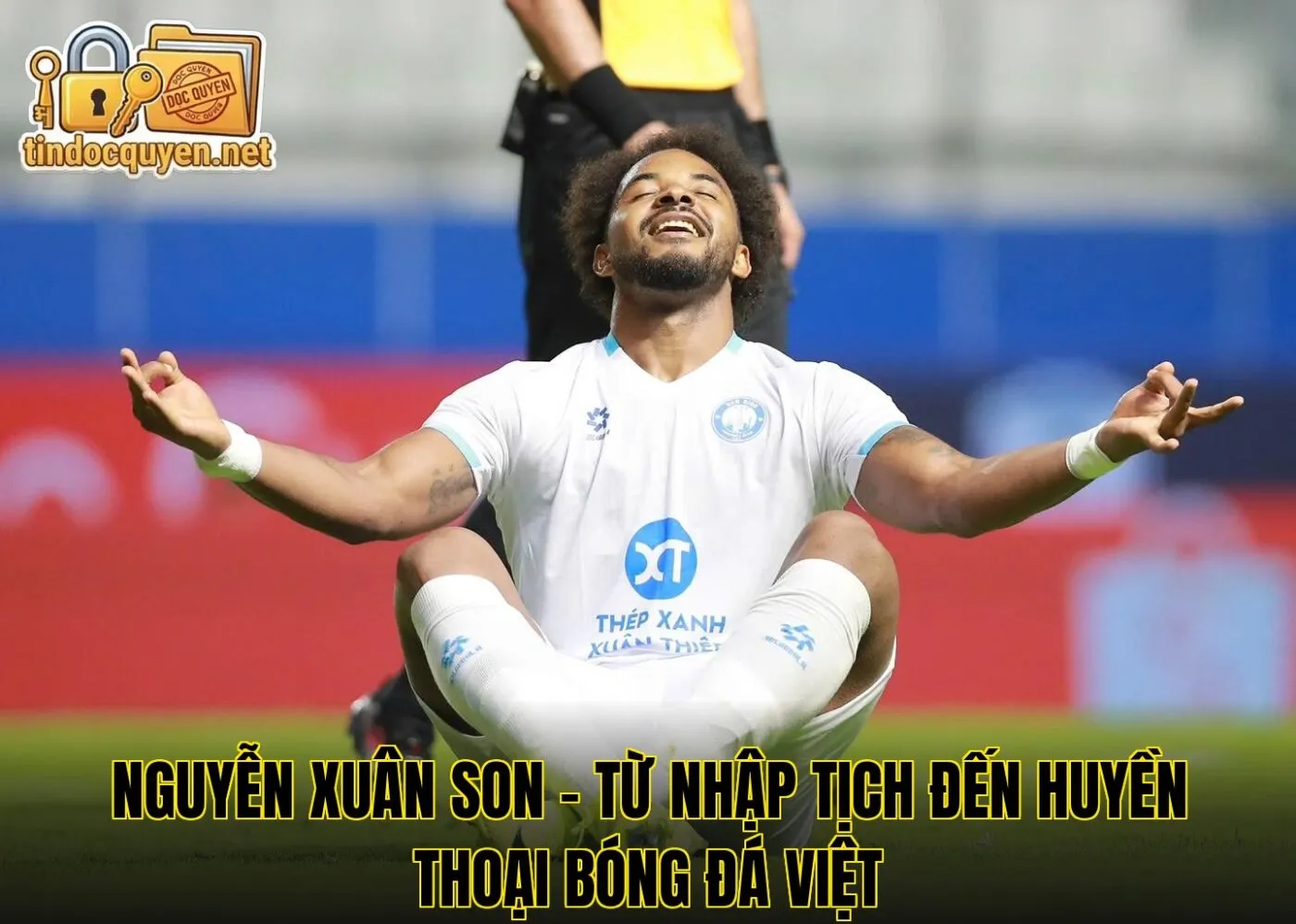 Nguyễn Xuân Son – Từ Nhập Tịch Đến Huyền Thoại Bóng Đá Việt