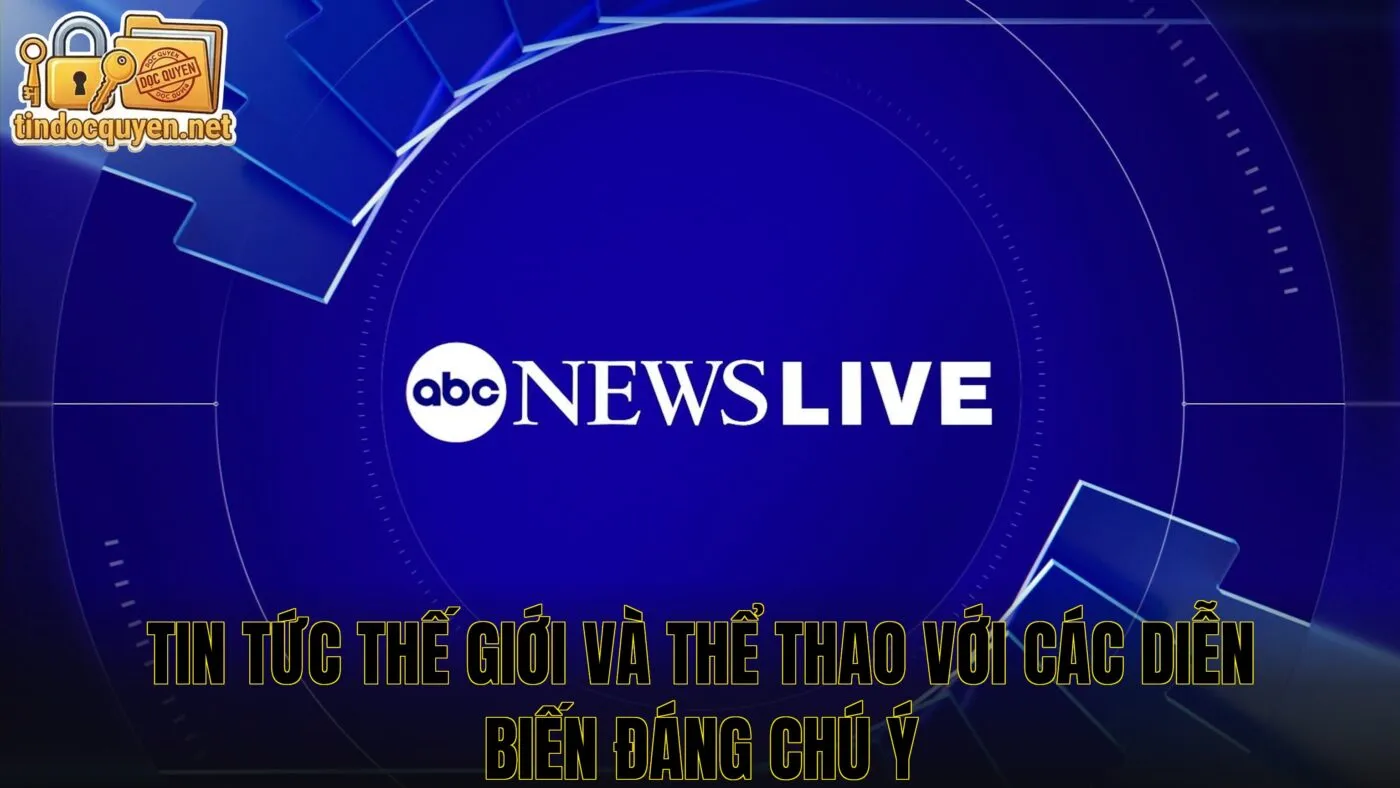 Tin tức thế giới và thể thao với các diễn biến đáng chú ý