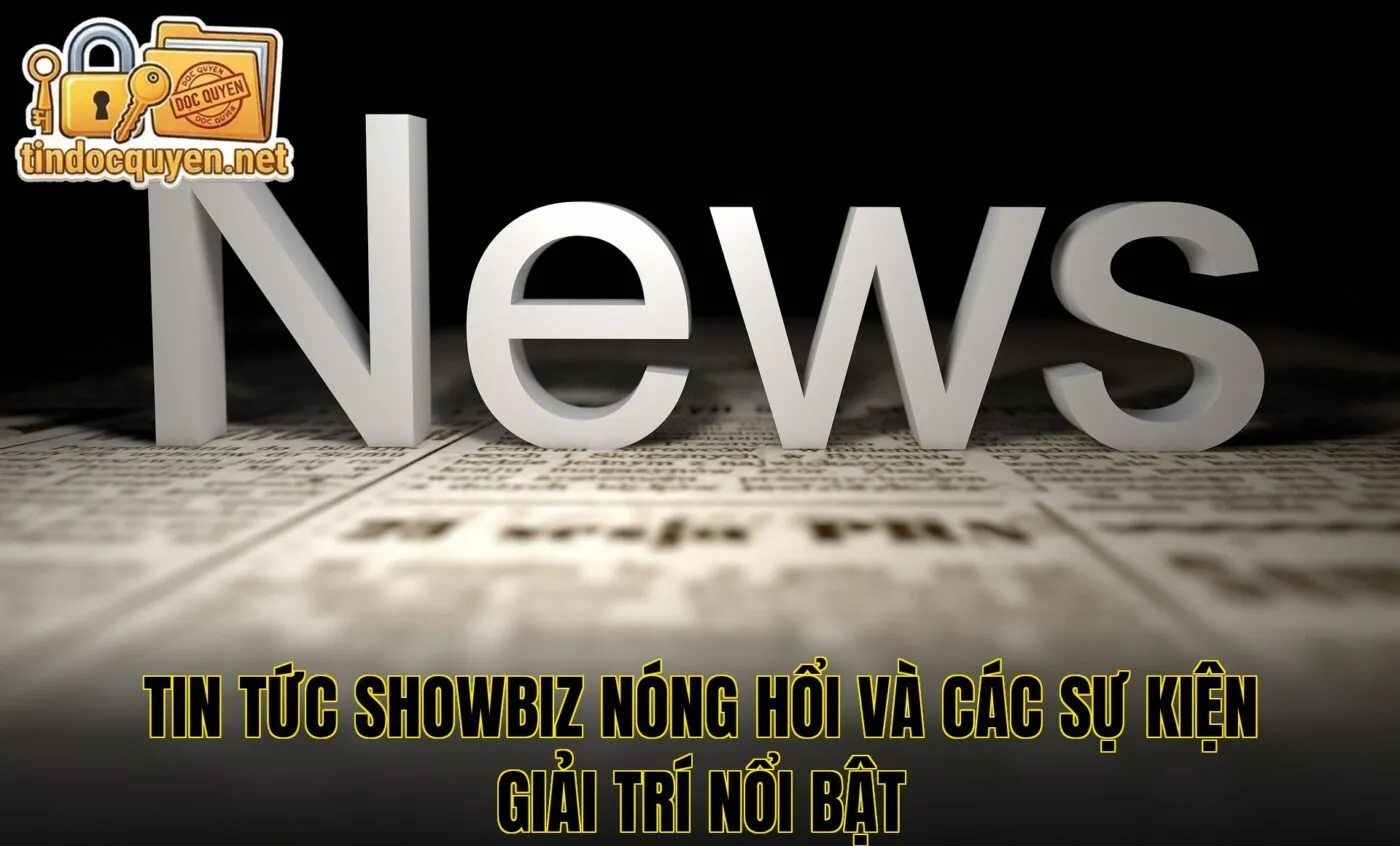 Tin tức showbiz nóng hổi và các sự kiện giải trí nổi bật