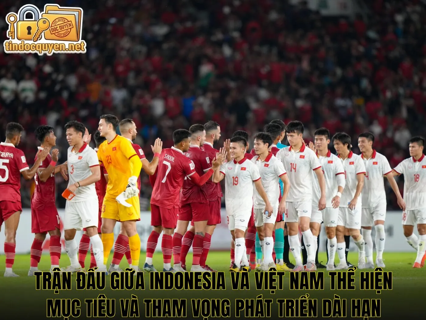 Trận đấu giữa Indonesia và Việt Nam thể hiện mục tiêu và tham vọng phát triển dài hạn